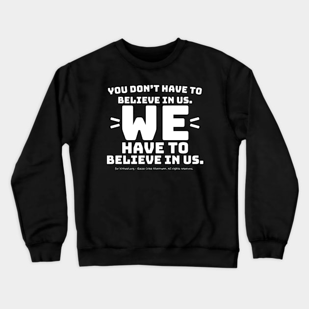 You Don't Have to Believe in Us - white text Crewneck Sweatshirt by Kinhost Pluralwear